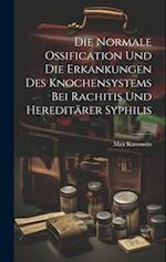 Die Normale Ossification Und Die Erkankungen Des Knochensystems Bei Rachitis Und Hereditärer Syphilis