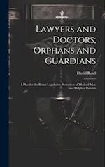 Lawyers and Doctors; Orphans and Guardians: A Plea for the Better Legislative Protection of Medical Men and Helpless Patients 