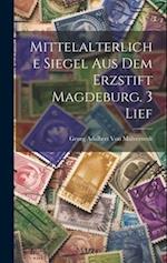 Mittelalterliche Siegel Aus Dem Erzstift Magdeburg. 3 Lief