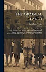 The Gradual Reader: First Step ; Or, Exercises in Articulation Designed to Develop and Strengthen the Organs of Speech, and to Facilitate the Correct 