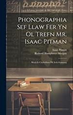 Phonographia Sef Llaw Fer Yn Ol Trefn Mr. Isaac Pitman