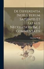 De Differentia Nexus Rerum Sapientis Et Fatalis Necessitatis [&C.] Commentatis