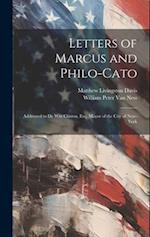 Letters of Marcus and Philo-Cato: Addressed to De Witt Clinton, Esq. Mayor of the City of New-York 
