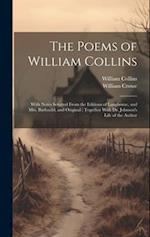 The Poems of William Collins: With Notes Selected From the Editions of Langhorne, and Mrs. Barbauld, and Original : Together With Dr. Johnson's Life o