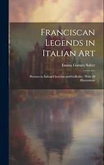 Franciscan Legends in Italian Art: Pictures in Italian Churches and Galleries : With 20 Illustrations 
