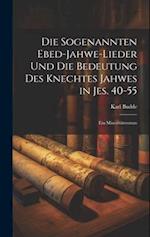 Die sogenannten Ebed-Jahwe-Lieder und die Bedeutung des Knechtes Jahwes in Jes. 40-55