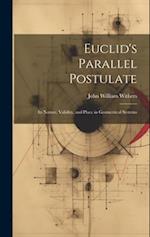 Euclid's Parallel Postulate: Its Nature, Validity, and Place in Geometrical Systems 