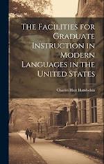 The Facilities for Graduate Instruction in Modern Languages in the United States 
