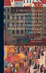O Novo Guia Da Conversação Em Portuguez E Inglez, Ou Escolha De Dialogos Familiares, Por J. Da Fonseca E. P. Carolino