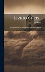 Living Christ: An Exposition of the Immortality of Man in Soul & Body 