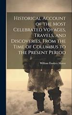 Historical Account of the Most Celebrated Voyages, Travels, and Discoveries, From the Time of Columbus to the Present Period 