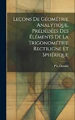 Leçons De Géométrie Analytique, Prédédées Des Éléments De La Trigonométrie Rectiligne Et Sphérique