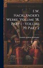 F.W. Hackländer's Werke, Volume 38, part 1 - volume 39, part 2