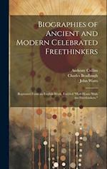 Biographies of Ancient and Modern Celebrated Freethinkers: Reprinted From an English Work, Entitled "Half-Hours With the Freethinkers." 