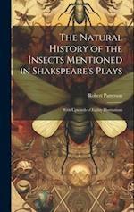 The Natural History of the Insects Mentioned in Shakspeare's Plays: With Upwards of Eighty Illustrations 