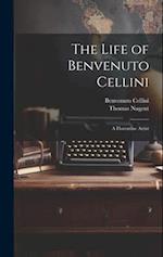 The Life of Benvenuto Cellini: A Florentine Artist 