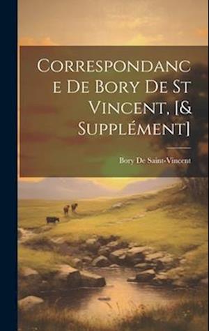 Correspondance De Bory De St Vincent, [& Supplément]