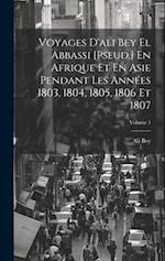 Voyages D'ali Bey El Abbassi [Pseud.] En Afrique Et En Asie Pendant Les Années 1803, 1804, 1805, 1806 Et 1807; Volume 1