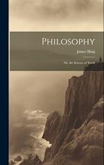 Philosophy: Or, the Science of Truth 