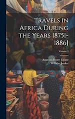 Travels in Africa During the Years 1875[-1886]; Volume 2 