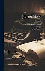 John Hay: In Two Volumes; Volume 1 