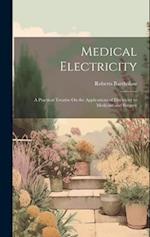Medical Electricity: A Practical Treatise On the Applications of Electricity to Medicine and Surgery 