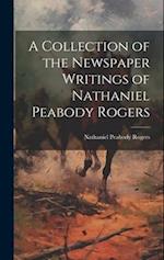 A Collection of the Newspaper Writings of Nathaniel Peabody Rogers 