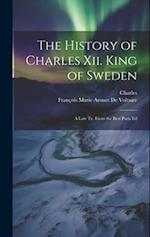 The History of Charles Xii. King of Sweden: A Late Tr. From the Best Paris Ed 