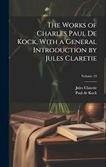 The Works of Charles Paul De Kock, With a General Introduction by Jules Claretie; Volume 13 