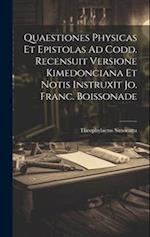 Quaestiones Physicas Et Epistolas Ad Codd. Recensuit Versione Kimedonciana Et Notis Instruxit Jo. Franc. Boissonade
