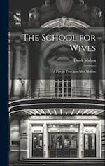The School for Wives: A Play in Two Acts After Molière 