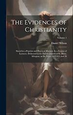 The Evidences of Christianity: Stated in a Popular and Practical Manner: In a Course of Lectures, Delivered in the Parish Church of St. Mary, Islingto