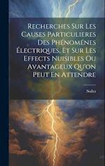 Recherches Sur Les Causes Particulieres Des Phénoménes Électriques, Et Sur Les Effects Nuisibles Ou Avantageux Qu'on Peut En Attendre