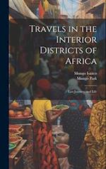 Travels in the Interior Districts of Africa: Last Journey, and Life 