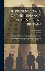 The Present State of the Tenancy of Land in Great Britain: Showing the Principal Customs and Practices Between Incoming and Outgoing Tenants : And the