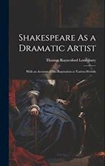 Shakespeare As a Dramatic Artist: With an Account of His Reputation at Various Periods 