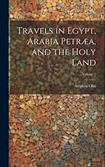 Travels in Egypt, Arabia Petræa, and the Holy Land; Volume 1 