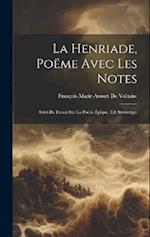 La Henriade, Poëme Avec Les Notes: Suivi De L'essai Sur La Poésie Épique. Ed. Stéréotype 