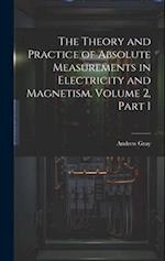 The Theory and Practice of Absolute Measurements in Electricity and Magnetism, Volume 2, part 1 