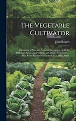 The Vegetable Cultivator: Containing a Plain and Accurate Description of All the Differenct Species and Varieties of Culinary Vegetables ... Also, Som