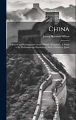 China: Travels and Investigations in the "Middle Kingdom".: A Study of Its Civilization and Possibilities. With a Glance at Japan 