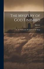 The Mystery of God Finished; Or, the Times of the Restitution of All Things 