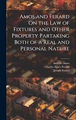 Amos and Ferard On the Law of Fixtures and Other Property Partaking Both of a Real and Personal Nature 