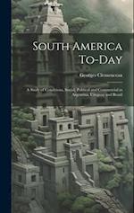 South America To-Day: A Study of Conditions, Social, Political and Commercial in Argentina, Uruguay and Brazil 