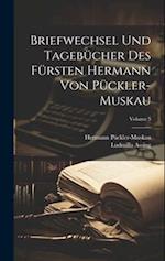 Briefwechsel Und Tagebücher Des Fürsten Hermann Von Pückler-Muskau; Volume 5