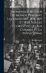 Promenade Autour Du Monde Pendant Les Annes 1817, 1818, 1819 Et 1820, Sur Les Corvettes Du Roi L'uranie Et La Physicienne 