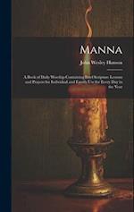 Manna: A Book of Daily Worship Containing Brief Scripture Lessons and Prayers for Individual and Family Use for Every Day in the Year 