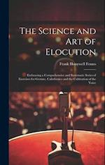 The Science and Art of Elocution: Embracing a Comprehensive and Systematic Series of Exercises for Gesture, Calisthenics and the Cultivation of the Vo