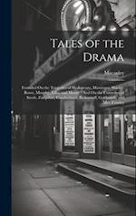 Tales of the Drama: Founded On the Tragedies of Shakspeare, Massinger, Shirley, Rowe, Murphy, Lillo, and Moore : And On the Comedies of Steele, Farquh