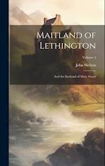 Maitland of Lethington: And the Scotland of Mary Stuart; Volume 2 